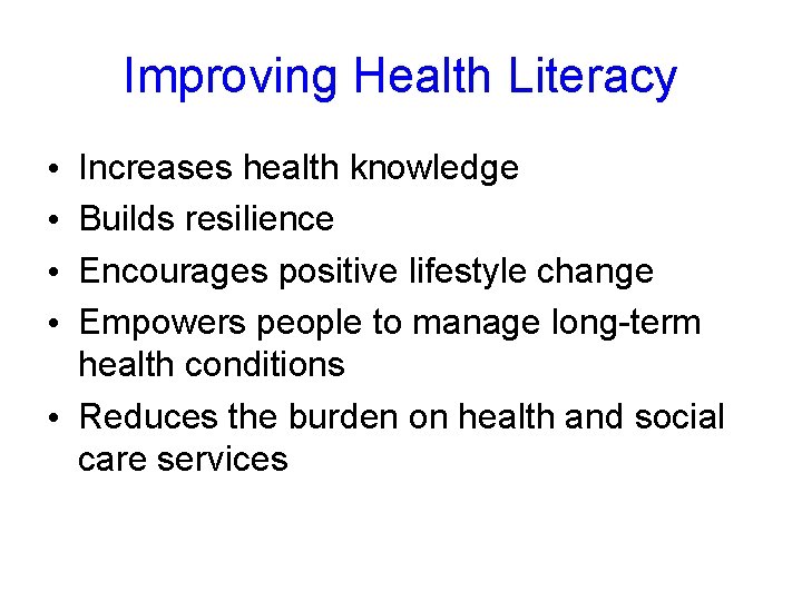 Improving Health Literacy Increases health knowledge Builds resilience Encourages positive lifestyle change Empowers people