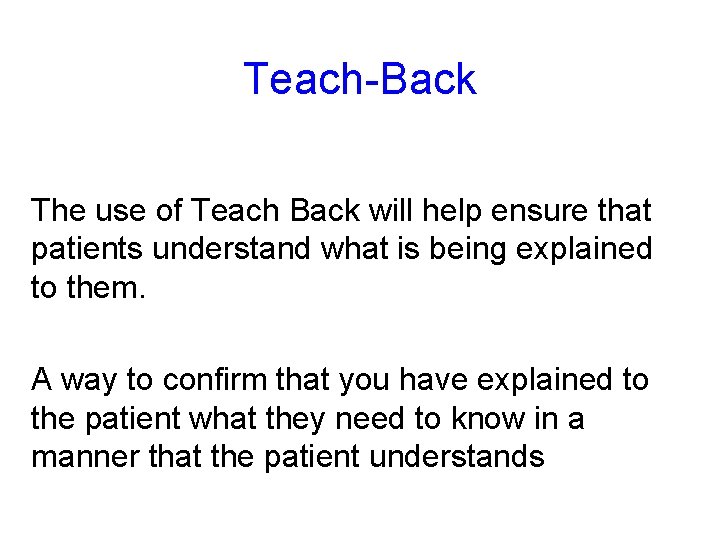 Teach-Back The use of Teach Back will help ensure that patients understand what is