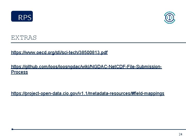 EXTRAS https: //www. oecd. org/sti/sci-tech/38500813. pdf https: //github. com/ioosngdac/wiki/NGDAC-Net. CDF-File-Submission. Process https: //project-open-data. cio.