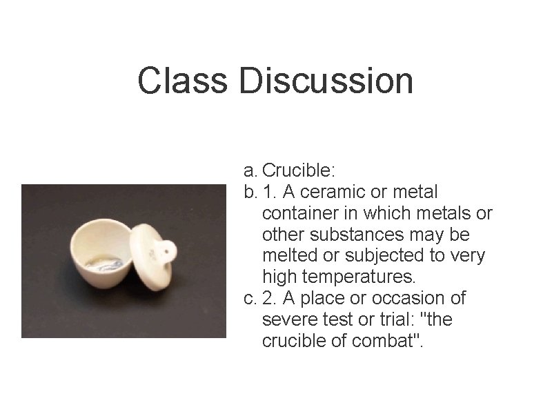 Class Discussion a. Crucible: b. 1. A ceramic or metal container in which metals