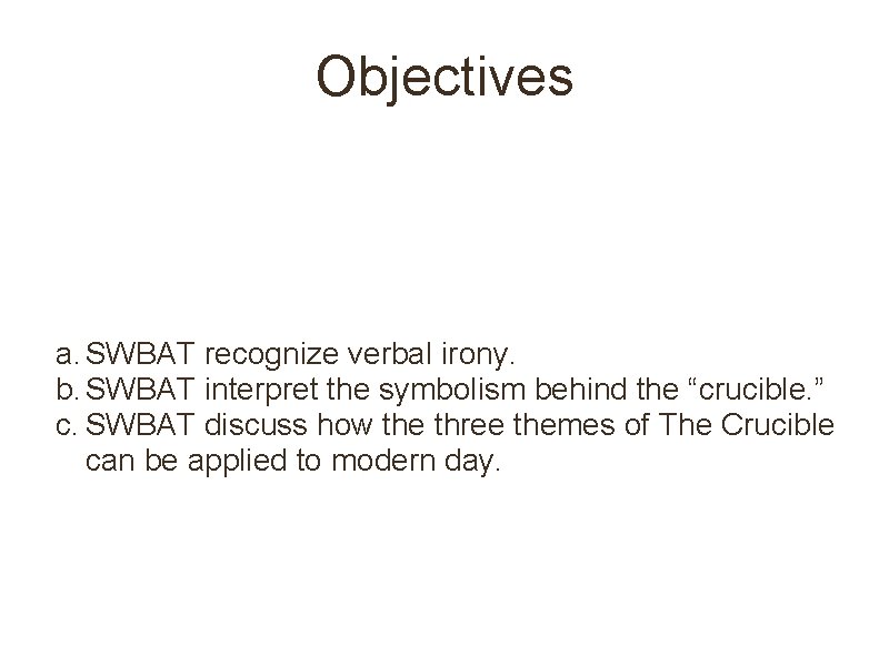 Objectives a. SWBAT recognize verbal irony. b. SWBAT interpret the symbolism behind the “crucible.