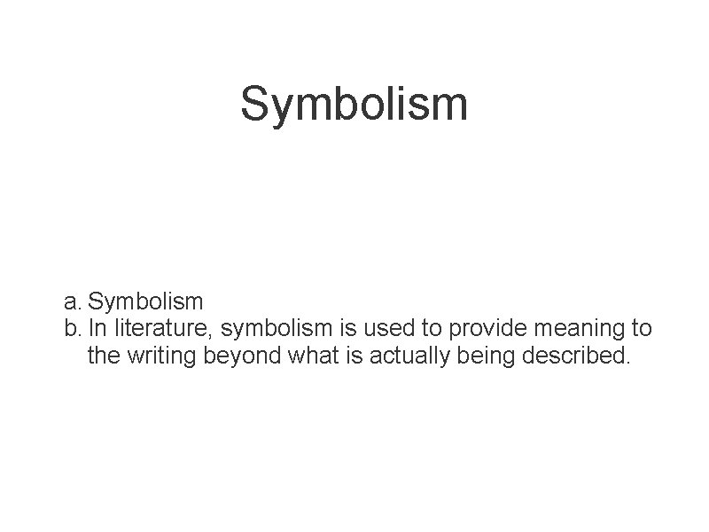 Symbolism a. Symbolism b. In literature, symbolism is used to provide meaning to the