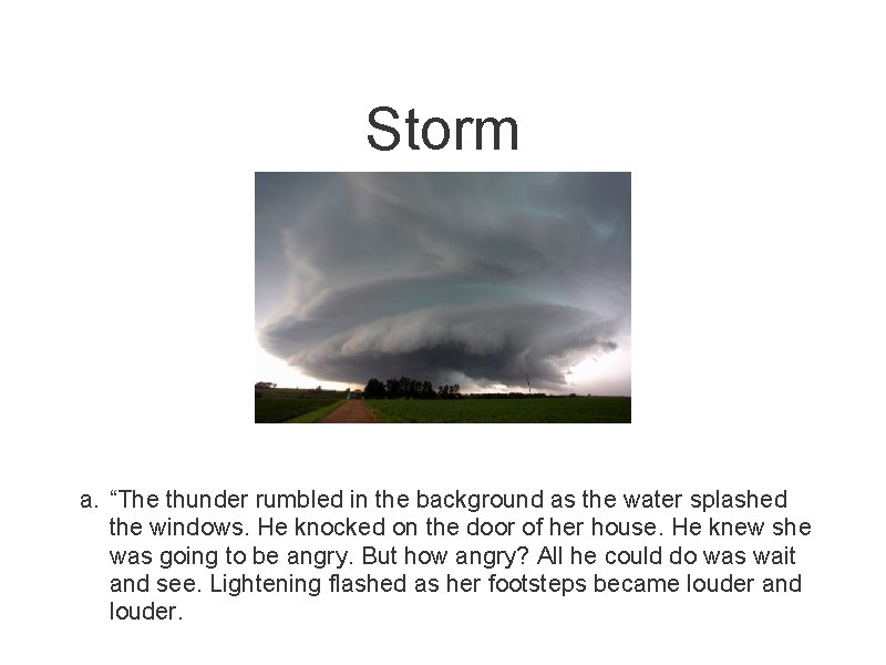 Storm a. “The thunder rumbled in the background as the water splashed the windows.