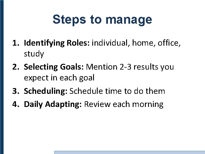 Steps to manage 1. Identifying Roles: individual, home, office, study 2. Selecting Goals: Mention