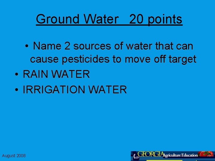 Ground Water 20 points • Name 2 sources of water that can cause pesticides