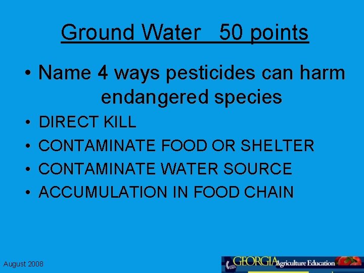 Ground Water 50 points • Name 4 ways pesticides can harm endangered species •