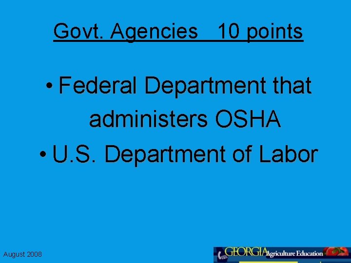 Govt. Agencies 10 points • Federal Department that administers OSHA • U. S. Department