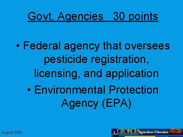 Govt. Agencies 30 points • Federal agency that oversees pesticide registration, licensing, and application