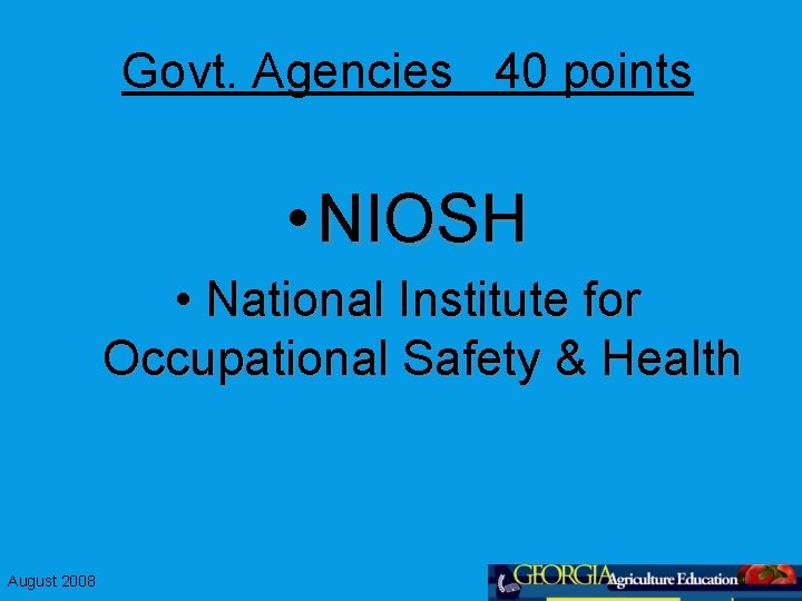 Govt. Agencies 40 points • NIOSH • National Institute for Occupational Safety & Health