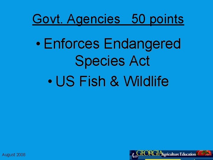 Govt. Agencies 50 points • Enforces Endangered Species Act • US Fish & Wildlife