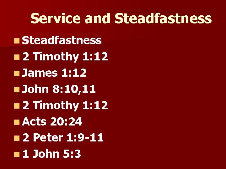 Service and Steadfastness n 2 Timothy 1: 12 n James 1: 12 n John