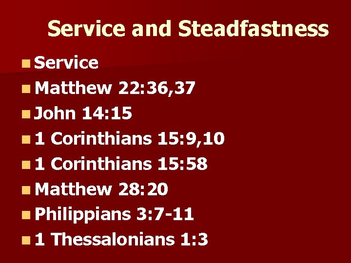 Service and Steadfastness n Service n Matthew 22: 36, 37 n John 14: 15