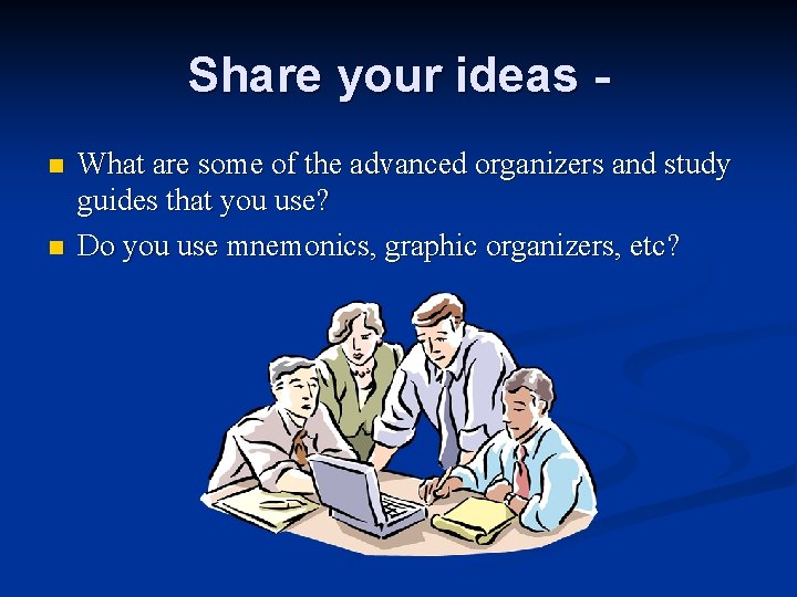 Share your ideas n n What are some of the advanced organizers and study