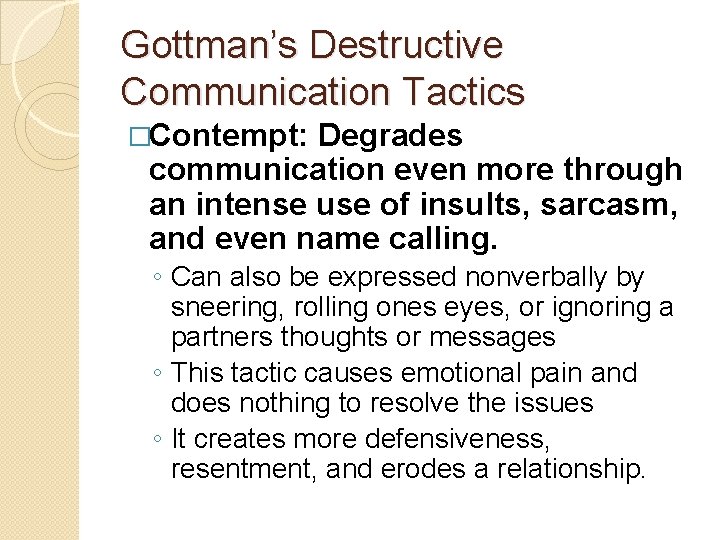 Gottman’s Destructive Communication Tactics �Contempt: Degrades communication even more through an intense use of