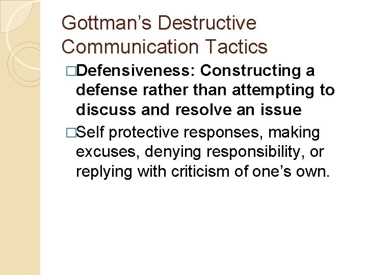 Gottman’s Destructive Communication Tactics �Defensiveness: Constructing a defense rather than attempting to discuss and
