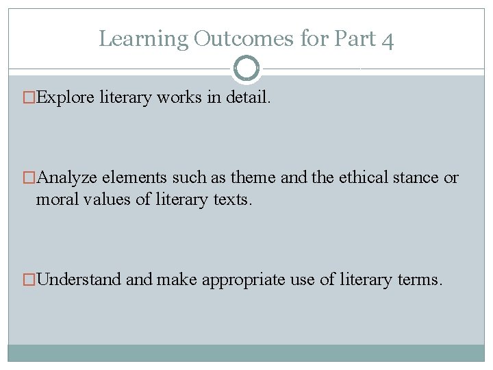 Learning Outcomes for Part 4 �Explore literary works in detail. �Analyze elements such as