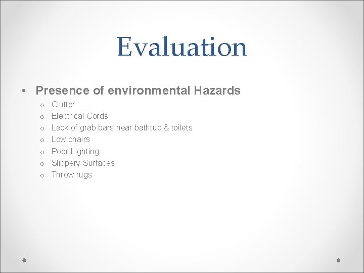 Evaluation • Presence of environmental Hazards o o o o Clutter Electrical Cords Lack