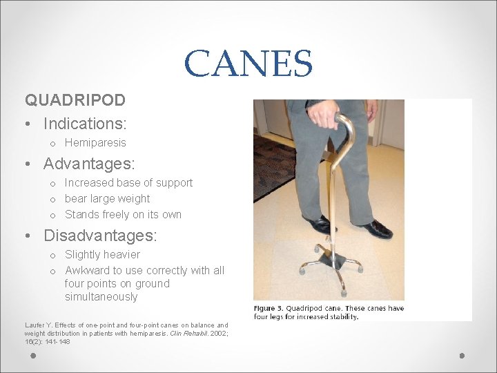 CANES QUADRIPOD • Indications: o Hemiparesis • Advantages: o Increased base of support o