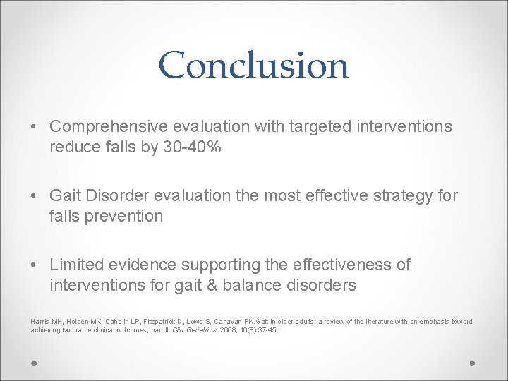 Conclusion • Comprehensive evaluation with targeted interventions reduce falls by 30 -40% • Gait