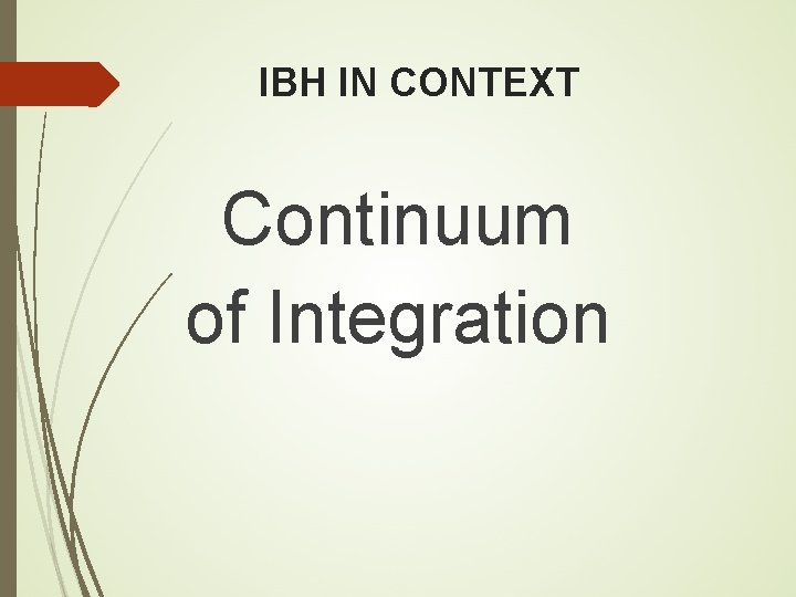 IBH IN CONTEXT Continuum of Integration 