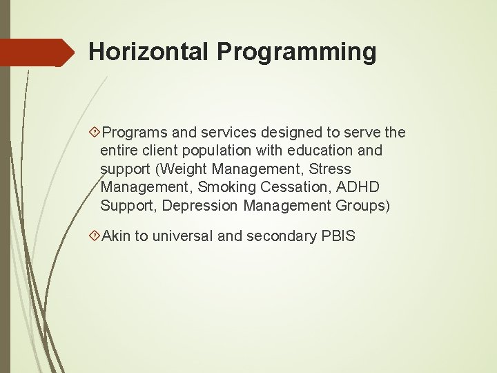 Horizontal Programming Programs and services designed to serve the entire client population with education