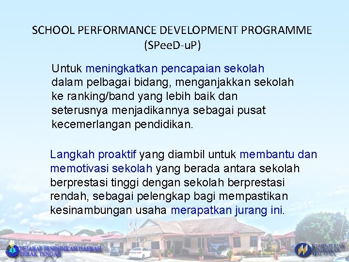 SCHOOL PERFORMANCE DEVELOPMENT PROGRAMME (SPee. D-u. P) Untuk meningkatkan pencapaian sekolah dalam pelbagai bidang,