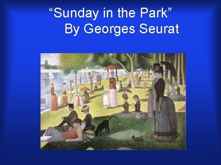 “Sunday in the Park” By Georges Seurat 