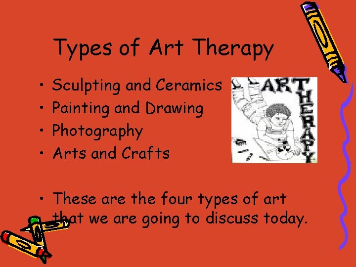 Types of Art Therapy • • Sculpting and Ceramics Painting and Drawing Photography Arts