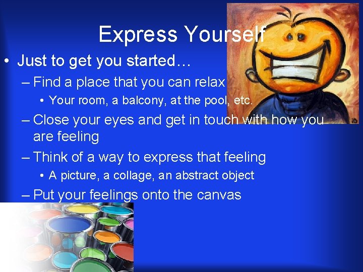 Express Yourself • Just to get you started… – Find a place that you