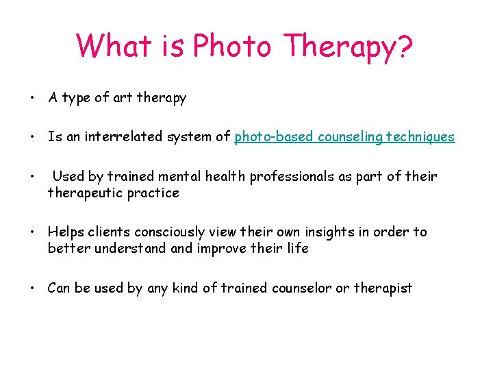 What is Photo Therapy? • A type of art therapy • Is an interrelated