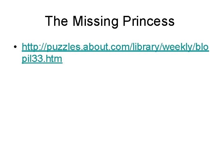 The Missing Princess • http: //puzzles. about. com/library/weekly/blo pil 33. htm 