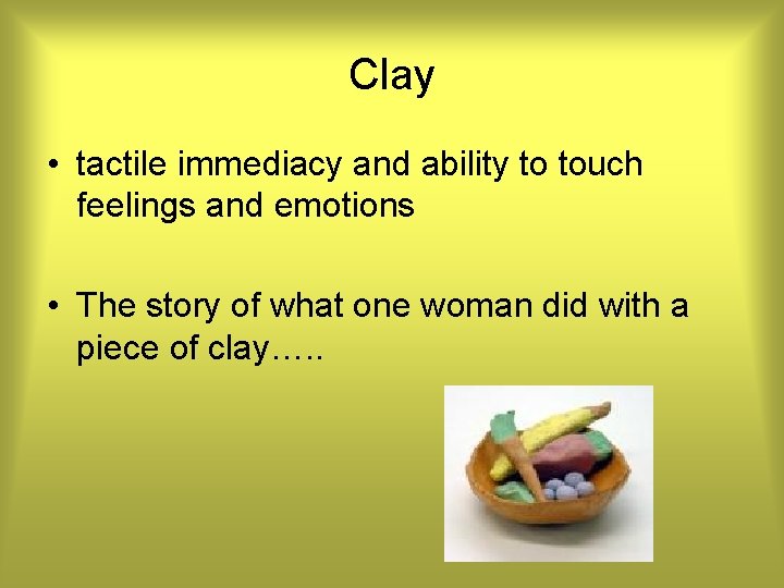 Clay • tactile immediacy and ability to touch feelings and emotions • The story