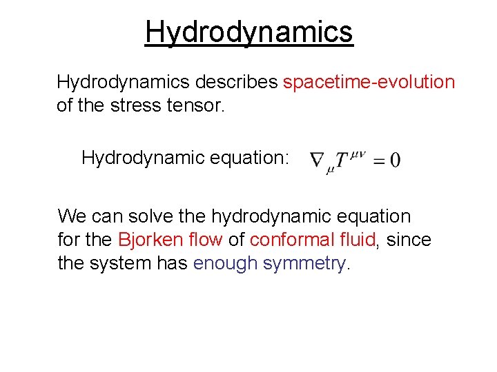Hydrodynamics describes spacetime-evolution of the stress tensor. Hydrodynamic equation: We can solve the hydrodynamic