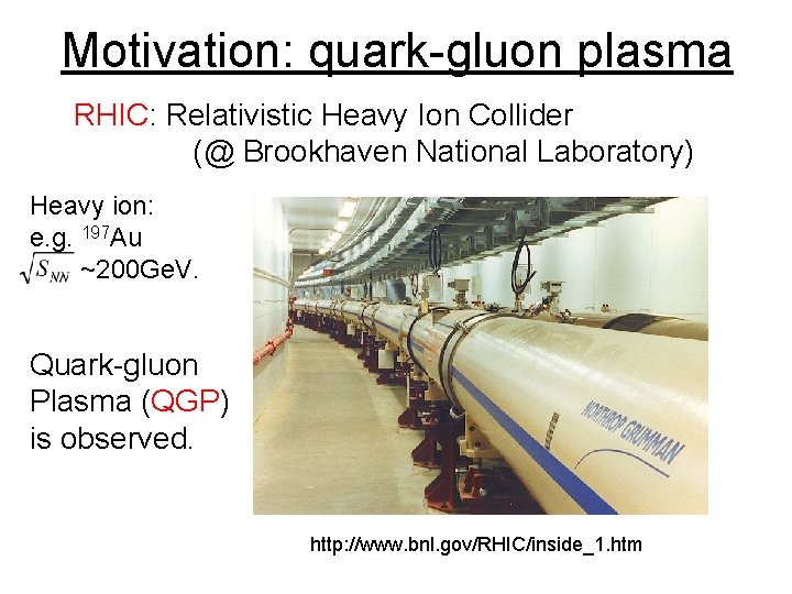 Motivation: quark-gluon plasma RHIC: Relativistic Heavy Ion Collider (@ Brookhaven National Laboratory) Heavy ion:
