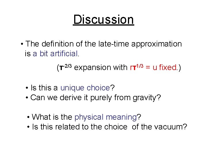 Discussion • The definition of the late-time approximation is a bit artificial. (τ-2/3 expansion