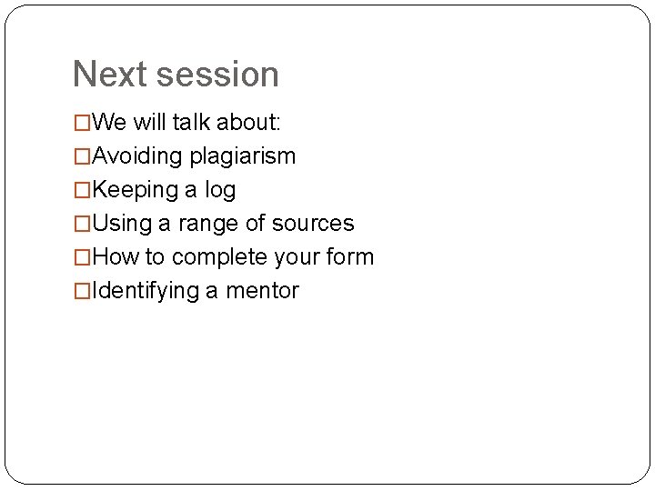 Next session �We will talk about: �Avoiding plagiarism �Keeping a log �Using a range
