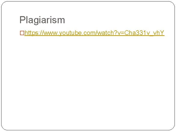 Plagiarism �https: //www. youtube. com/watch? v=Cha 331 v_vh. Y 