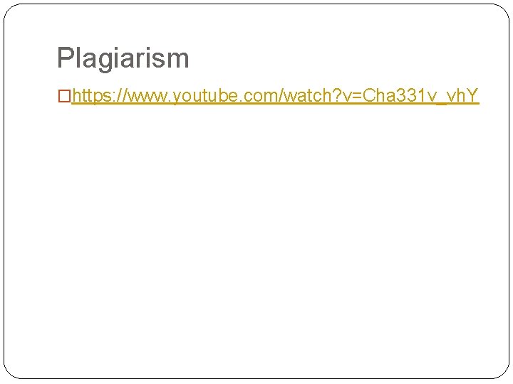 Plagiarism �https: //www. youtube. com/watch? v=Cha 331 v_vh. Y 