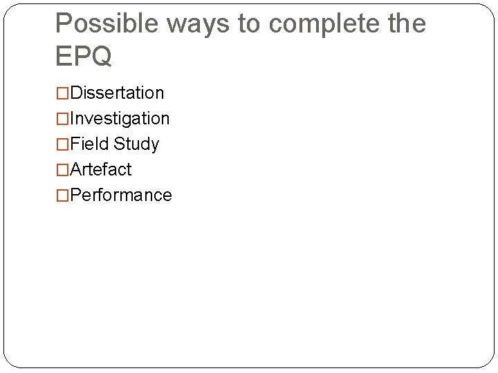 Possible ways to complete the EPQ �Dissertation �Investigation �Field Study �Artefact �Performance 