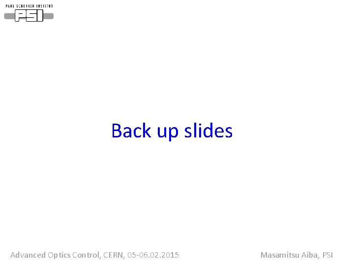 Back up slides Advanced Optics Control, CERN, 05 -06. 02. 2015 Masamitsu Aiba, PSI
