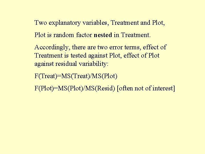 Two explanatory variables, Treatment and Plot, Plot is random factor nested in Treatment. Accordingly,