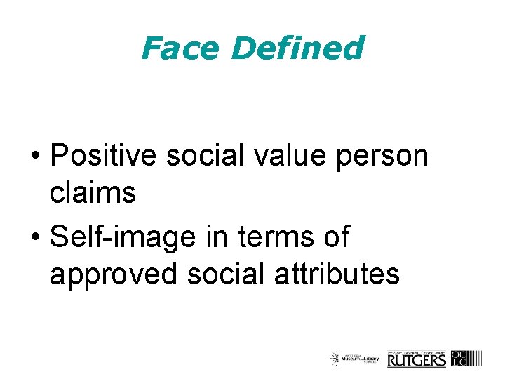 Face Defined • Positive social value person claims • Self-image in terms of approved