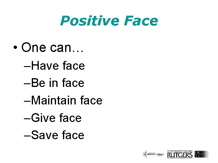 Positive Face • One can… –Have face –Be in face –Maintain face –Give face