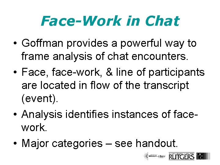 Face-Work in Chat • Goffman provides a powerful way to frame analysis of chat