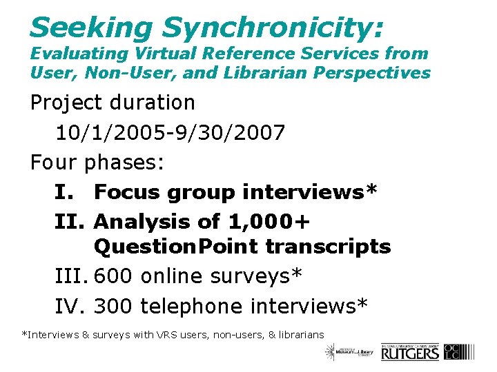 Seeking Synchronicity: Evaluating Virtual Reference Services from User, Non-User, and Librarian Perspectives Project duration