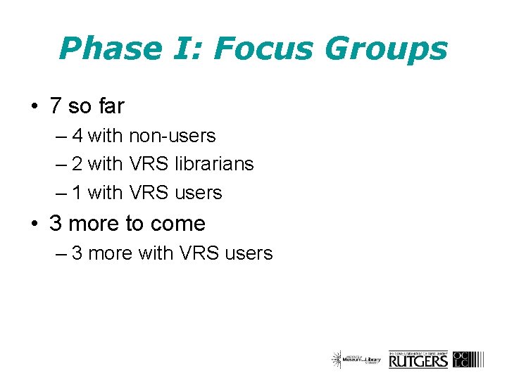 Phase I: Focus Groups • 7 so far – 4 with non-users – 2