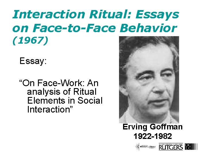 Interaction Ritual: Essays on Face-to-Face Behavior (1967) Essay: “On Face-Work: An analysis of Ritual