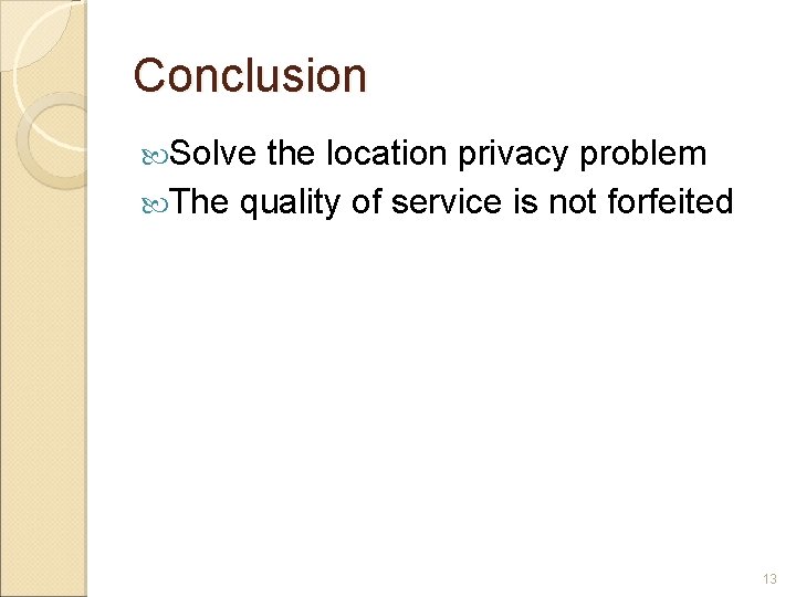 Conclusion Solve the location privacy problem The quality of service is not forfeited 13