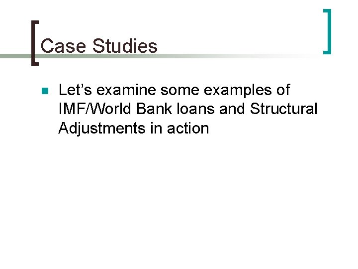 Case Studies n Let’s examine some examples of IMF/World Bank loans and Structural Adjustments