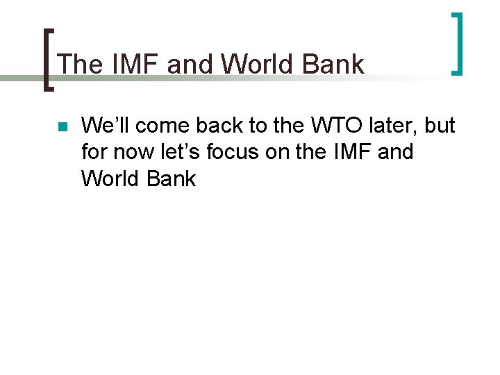The IMF and World Bank n We’ll come back to the WTO later, but